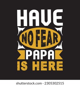 have no fear papa is here - Fathers day typographic quotes design vector.