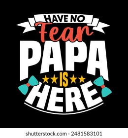 Have No Fear Papa Is Here, Celebrate Gift For Papa, Motivational Wedding Father Lover Graphic Design, Have No Fear Papa T shirt Vector Art Design