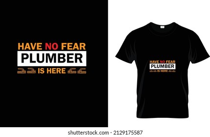 HAVE NO FEAR PLUMBER IS HERE... T SHIRT