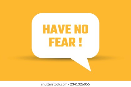 have no fear speech bubble vector illustration. Communication speech bubble with have no fear text