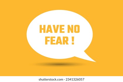 have no fear speech bubble vector illustration. Communication speech bubble with have no fear text