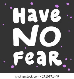 Have no Fear. Sticker for social media content. Vector hand drawn illustration with cartoon lettering. Bubble pop art comic style poster, t shirt print, post card, video blog cover