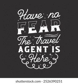 Have no fear the travel agent is here. Travel typography with quotes.