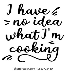 I have no idea what I'm cooking. Funny lettering phrase