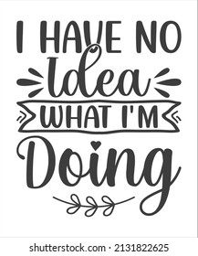 I Have No Idea What I'm Doing Colorful Slogan for Tshirt Graphic Vector Print