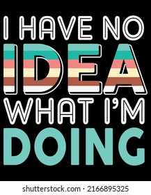 I have no idea what I'm doing text-based T-Shirt Design
