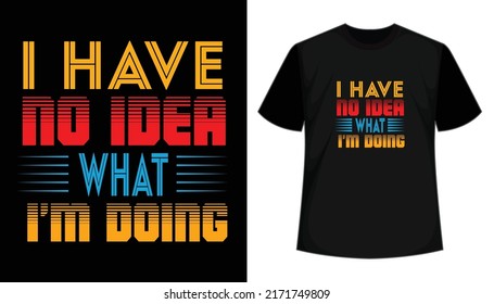 I have no idea what I am doing creative typography t-shirt design. Vector illustration