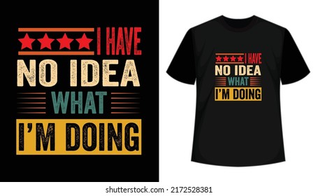 I have no idea what I am doing typography t-shirt design with grunge font. Vector illustration
