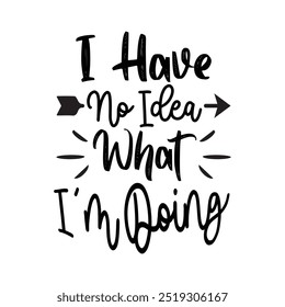 I Have No Idea What I'm Doing, Motivational Quotes, Typography T shirt Design, vector illustration, graphic template, print on demand, vintage, textile fabrics, retro, element