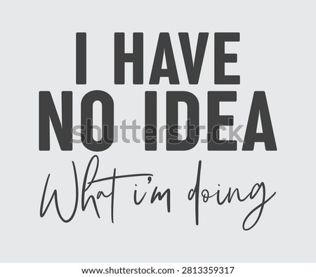 I Have No Idea What I'm Doing, Sarcastic Funny Quotes Typography T-shirt Design Vector, Sarcasm Typography illustration