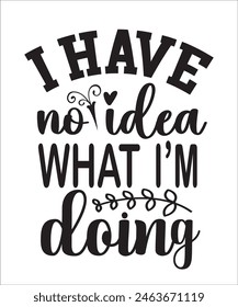  i have no idea what i,m doing Funny quotes T shirt Design, Sarcasm Bundle, Sarcastic Bundle, Sarcastic Sayings Bundle, Sarcastic Quotes, Silhouette