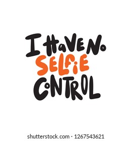 I have no selfie control. Wordplay. Humorous hand written quote. Vector