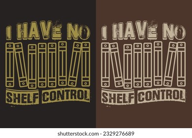 I Have No Shelf Control, Books Shirt, Book Lover Shirt, Literary Shirt, Bookish, Reading Book, Librarian, Book Reader, Inspirational shirt, Gift For Librarian, Gift For Book Lover