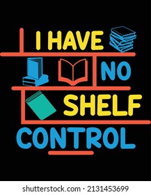 
I have no shelf control t-shirt design