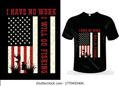 I have no work I will go fishing. Fishing t shirt. vector t shirt. Vintage fishing t shirt.