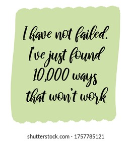  I have not failed. I’ve just found 10,000 ways that won’t work. Vector Quote