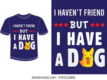 I have not friend but I have a Dog quote typography t-shirt,Handrwan,Lettering, banner, poster, cards,cases,cover design template vector art Design.