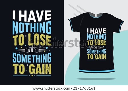I have nothing to lose but something to gain motivational and Inspirational quote typography tshirt design