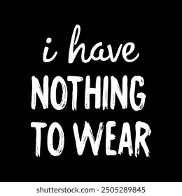 I have nothing to wear, Graphic design print t-shirts fashion, illustration, vector, posters, cards, stickers, mug