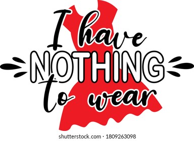 I have nothing To wear quote. dress vector