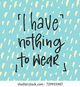 i have nothing to wear trendy hand lettering poster. Hand drawn calligraphy