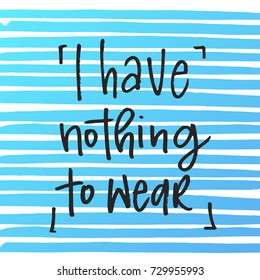 i have nothing to wear trendy hand lettering poster. Hand drawn calligraphy