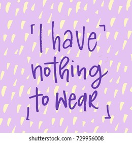i have nothing to wear trendy hand lettering poster. Hand drawn calligraphy