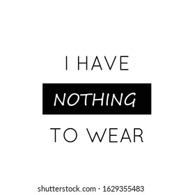 I have nothing to wear, typography for T shirt graphics, poster, print, postcard and other uses