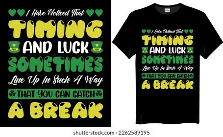 I have noticed that timing and luck sometimes St Patricks Day T-shirt Design. Best Typography Vector T shirt Design