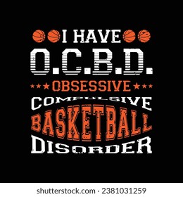 I have OCBD. Obsessive Compulsive Basketball Disorder. Basketball t shirt design. Sports vector quote. Design for t shirt, print, poster, banner, gift card, label sticker, mug design etc. Eps-10. POD.