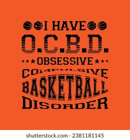 I have OCBD. Obsessive Compulsive Basketball Disorder. Basketball t shirt design. Sports vector quote. Design for t shirt, print, poster, banner, gift card, label sticker, mug design etc. Eps-10. POD.