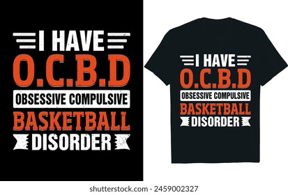 I HAVE O.C.B.D OBSESSIVE COMPULSIVE BASKETBALL DISORDER,Basketball t-shirt design.