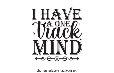 I have a one track mind - Train SVG t-shirt design, Hand drew lettering phrases, templet, Calligraphy graphic design, SVG Files for Cutting Cricut and Silhouette. Eps 10 svg