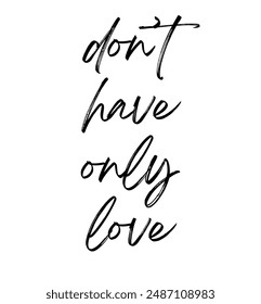 don’t have only love Inspirational and motivational quotes, typography, fashion, art, designs: for prints, posters, cards, t shirt, coffee mug hoodies etc.