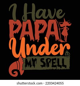 I Have Papa Under My Spell, Halloween Costume Papa Calligraphy And Typography Lettering Design, Like Dad, Papa Lover Saying Vector Illustration Design
