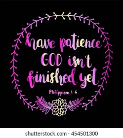 have patience God is not finished yet quote on black background. Bible verse. Modern Calligraphy. Christian Poster