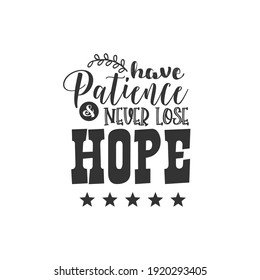 Have Patience and Never Lose Hope, text design for fashion shirts, poster, gift, or other printing press. Motivation Quote. Inspiration Quote.