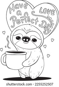 Have a perfect day. Love. Cute sloth cartoon with a coffee cup. Valentine's day.  Hand drawn with black and white lines. Coloring for adults and kids. Vector Illustration.