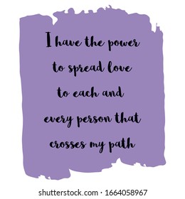 I have the power to spread love to each and every person that crosses my path. Colorful shape. Vector quote