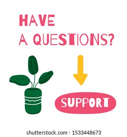 Have a questions concept with text  and houseplant in a basket on white background. Banner with text Support in speech bubble for customers. Vector illustration.