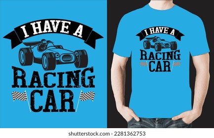 I HAVE A RACING CAR T-Shirt Design Vector Files.