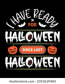 I Have Ready for Halloween Since Last Halloween , Funny Halloween Quote Design