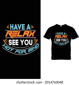 have a relax see you  not for mind ...T-Shirt Design
