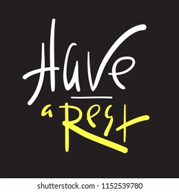 Have a rest - simple inspire and motivational quote. Hand drawn beautiful lettering. Print for inspirational poster, t-shirt, bag, cups, card, flyer, sticker, badge. Cute and funny vector sign