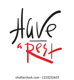 Have a rest - simple inspire and motivational quote. Hand drawn beautiful lettering. Print for inspirational poster, t-shirt, bag, cups, card, flyer, sticker, badge. Cute and funny vector sign