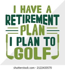 I Have A Retirement Plan I Plan To Golf Printable Vector Illustration