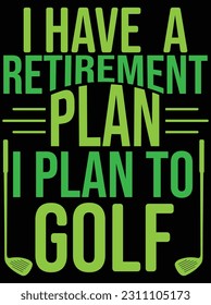 I have a retirement plan I plan to golf vector art design, eps file. design file for t-shirt. svg, eps cuttable design file