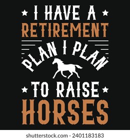 I have a retirement plan i plan to raise horse graphics tshirt design 