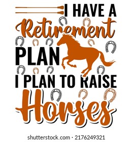 I have a retirement plan I plan to raise horses Horse t shirt and mug design vector illustration