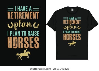 Eu tenho um plano de aposentadoria eu planejo criar cavalos cavalo equitação amantes de cavalo melhor cavalos tipografia gráficos tshirt design